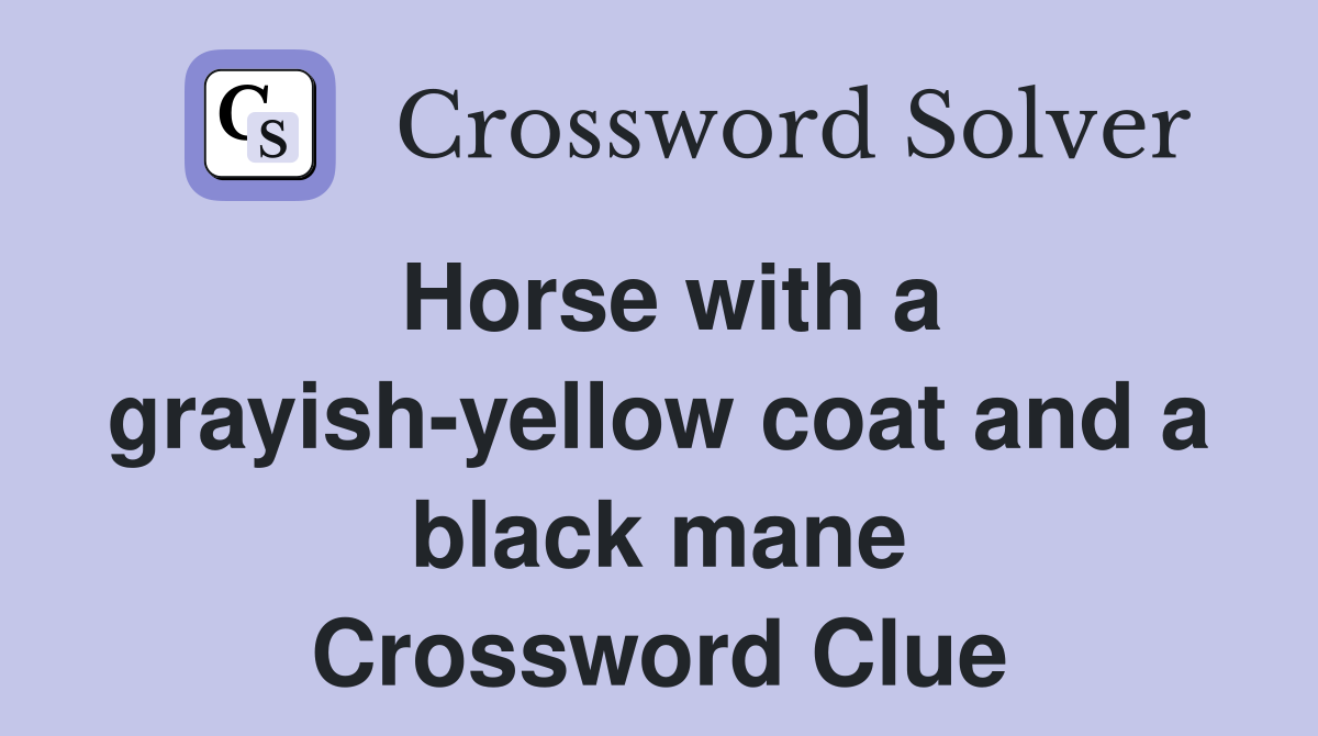 Horse with a grayishyellow coat and a black mane Crossword Clue